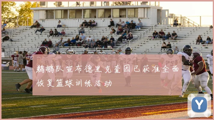 鹈鹕队宣布德里克奎因已获准全面恢复篮球训练活动