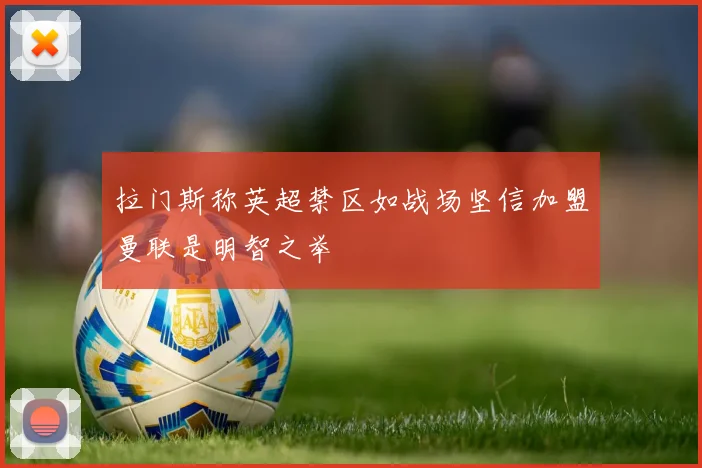 拉门斯称英超禁区如战场坚信加盟曼联是明智之举
