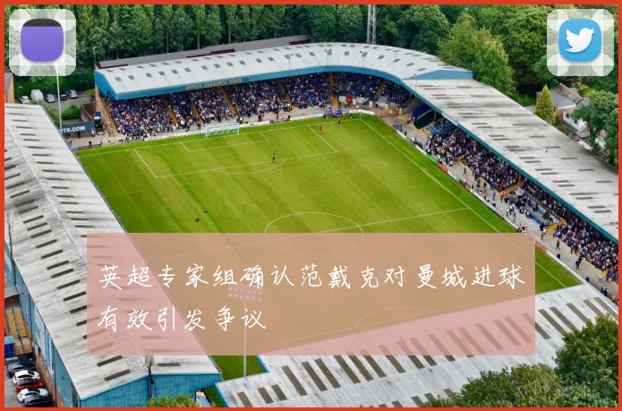 英超专家组确认范戴克对曼城进球有效引发争议