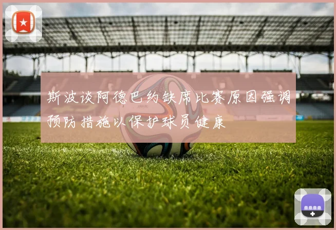 斯波谈阿德巴约缺席比赛原因强调预防措施以保护球员健康