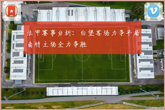 法甲赛事分析：白堡客场力争平局南特主场全力争胜