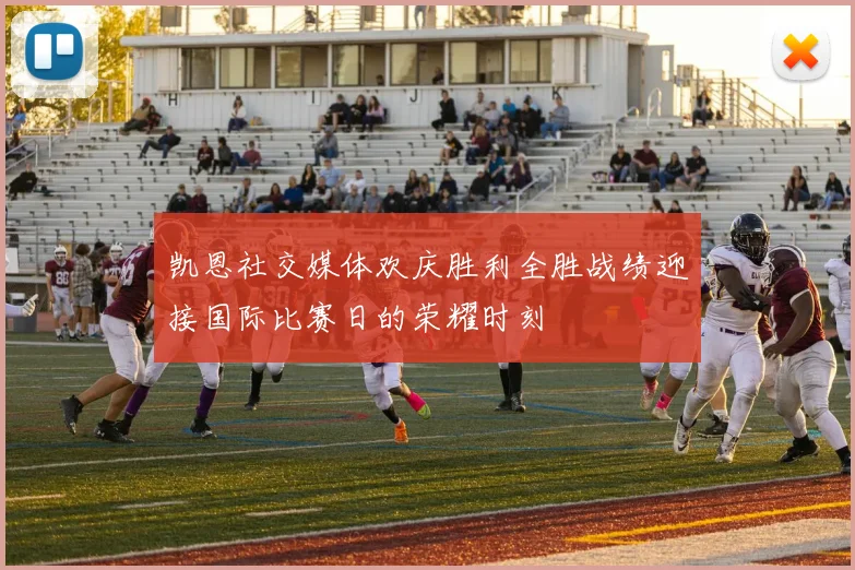 凯恩社交媒体欢庆胜利全胜战绩迎接国际比赛日的荣耀时刻